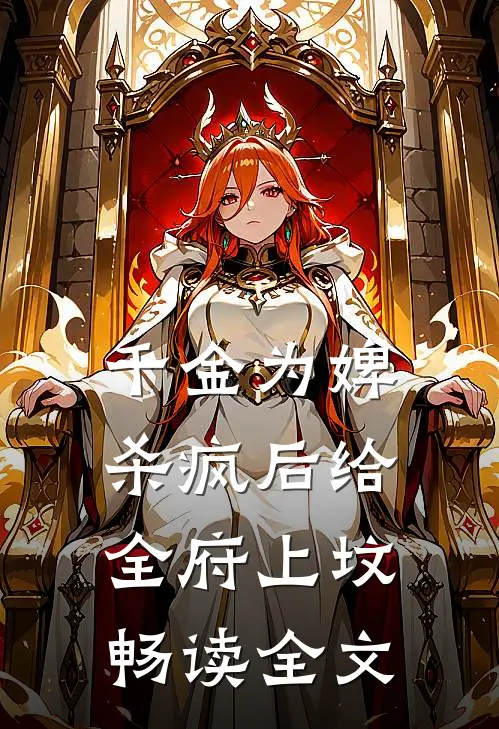 千金为婢，杀疯后给全府上坟畅读全文