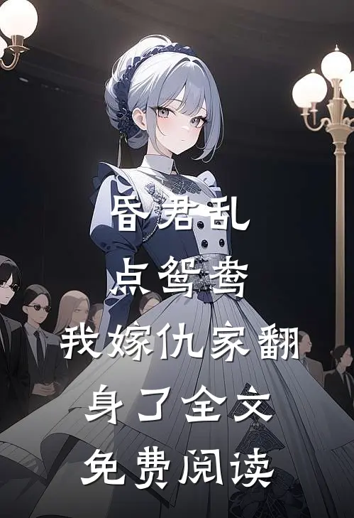 昏君乱点鸳鸯，我嫁仇家翻身了全文免费阅读