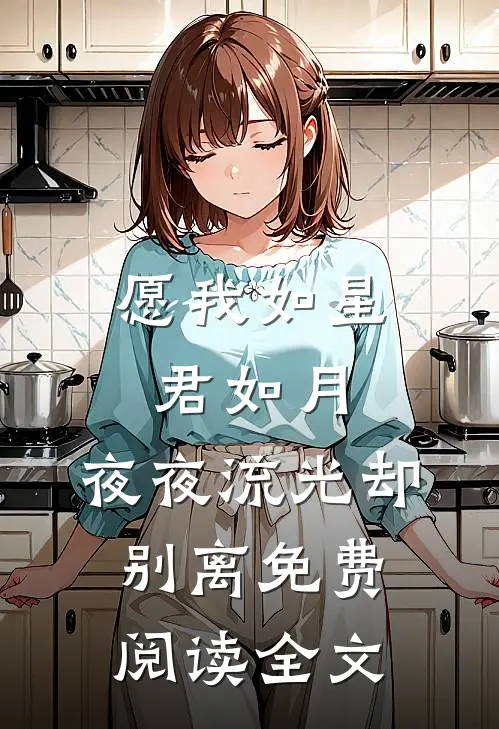 愿我如星君如月，夜夜流光却别离免费阅读全文