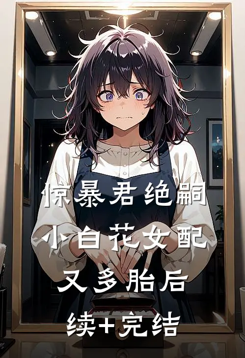 惊暴君绝嗣小白花女配又多胎后续+完结