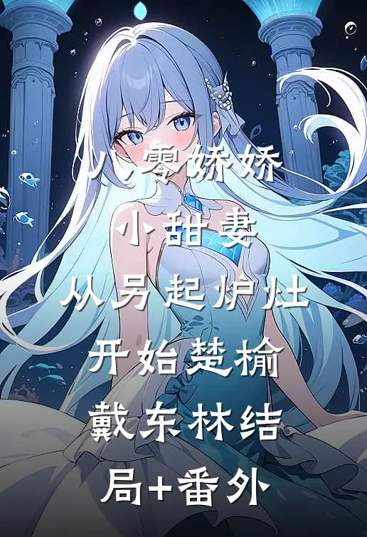 八零娇娇小甜妻，从另起炉灶开始楚榆戴东林结局+番外
