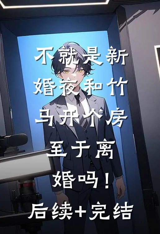 不就是新婚夜和竹马开个房，至于离婚吗！后续+完结