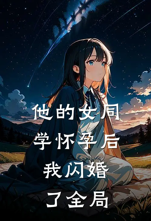 他的女同学怀孕后，我闪婚了全局