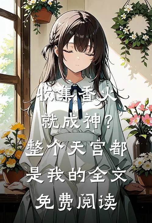 收集香火就成神？整个天宫都是我的全文免费阅读