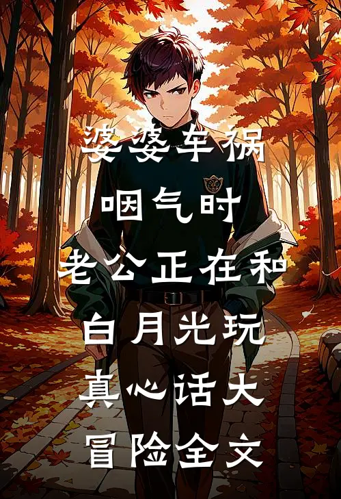 婆婆车祸咽气时，老公正在和白月光玩真心话大冒险全文