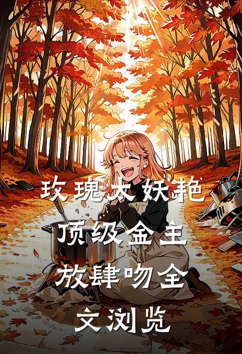 玫瑰太妖艳，顶级金主放肆吻全文浏览