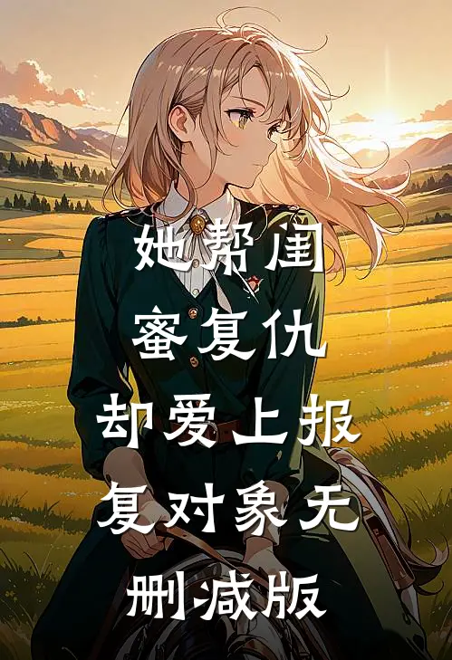 她帮闺蜜复仇,却爱上报复对象无删减版