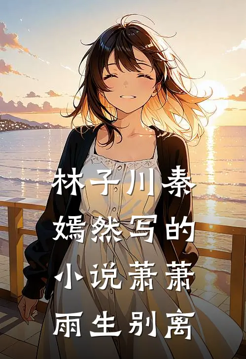 林子川秦嫣然写的小说萧萧雨生别离