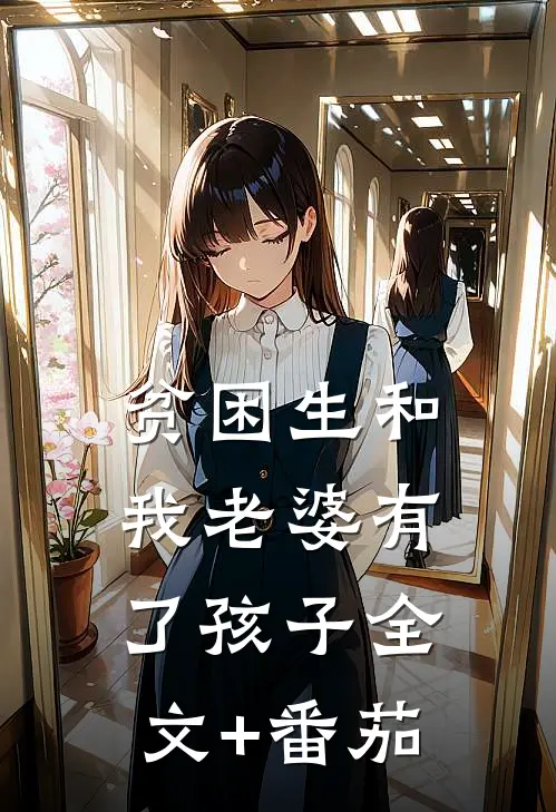 贫困生和我老婆有了孩子全文+番茄