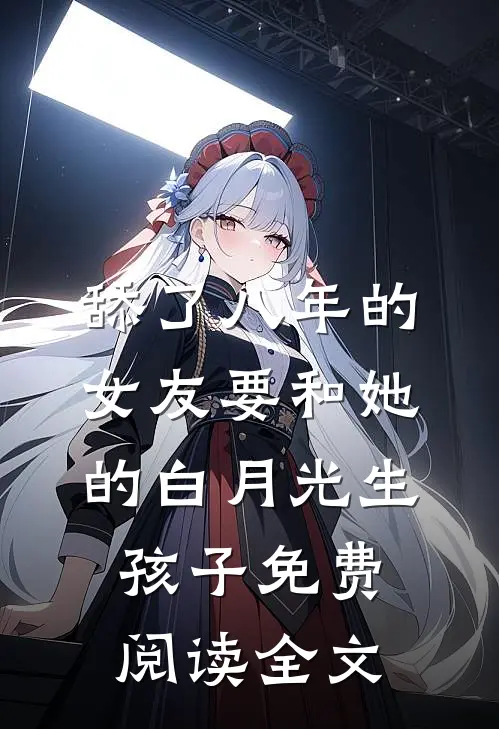 舔了八年的女友要和她的白月光生孩子免费阅读全文