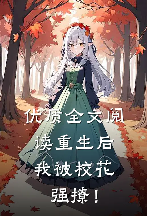 优质全文阅读重生后，我被校花强撩！