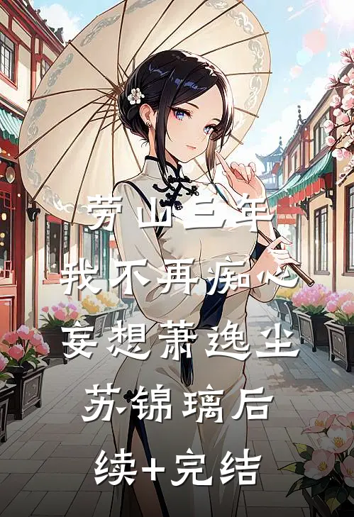劳山三年，我不再痴心妄想萧逸尘苏锦璃后续+完结