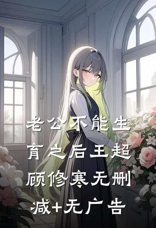 老公不能生育之后王超顾修寒无删减+无广告