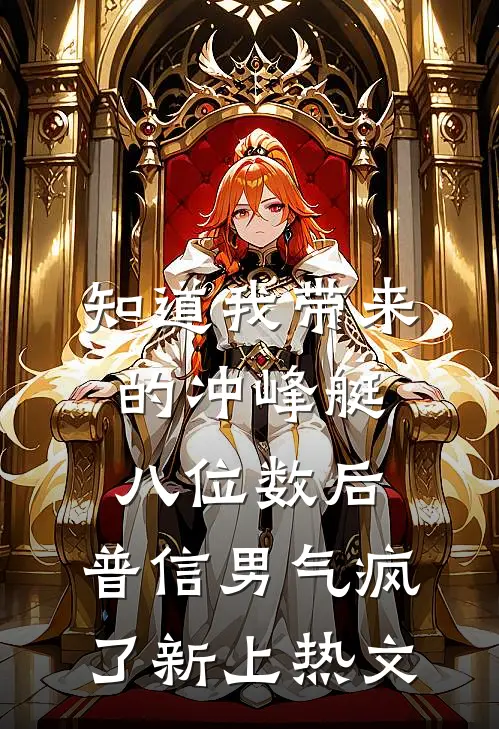 知道我带来的冲峰艇八位数后，普信男气疯了新上热文