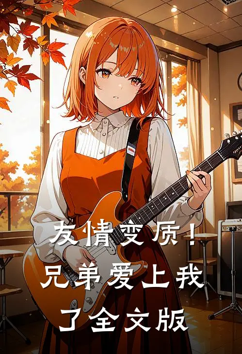 友情变质！兄弟爱上我了全文版