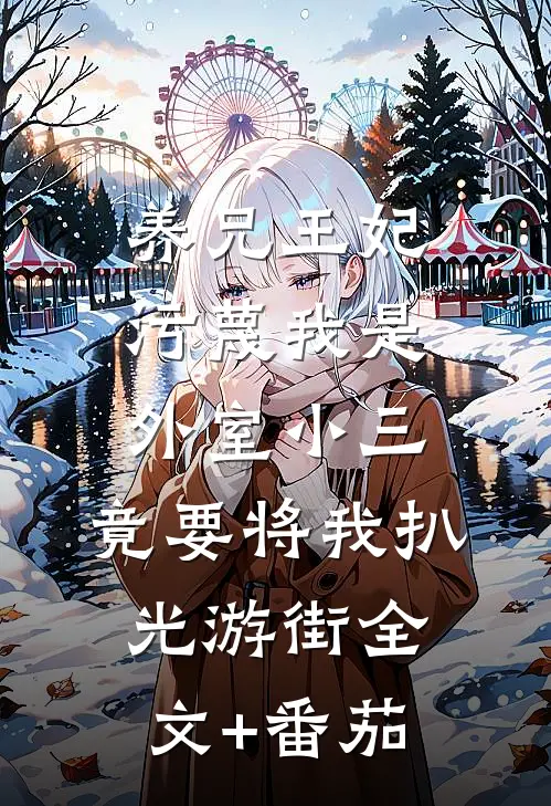 养兄王妃污蔑我是外室小三，竟要将我扒光游街全文+番茄