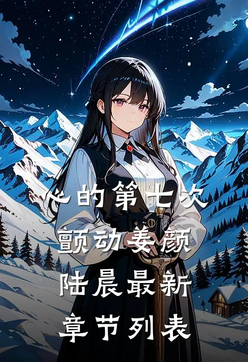 心的第七次颤动姜颜陆晨最新章节列表