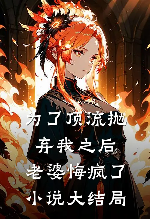 为了顶流抛弃我之后，老婆悔疯了小说大结局