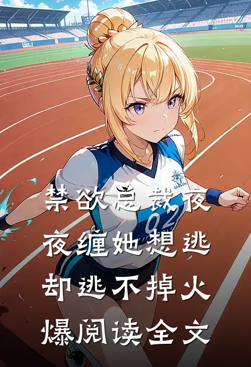 禁欲总裁夜夜缠她想逃却逃不掉火爆阅读全文