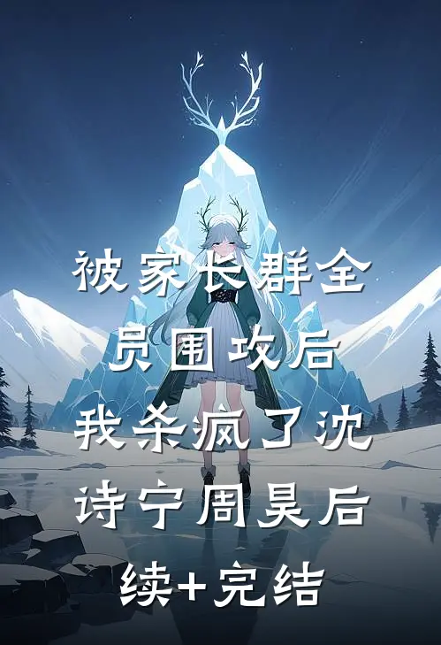 被家长群全员围攻后，我杀疯了沈诗宁周昊后续+完结