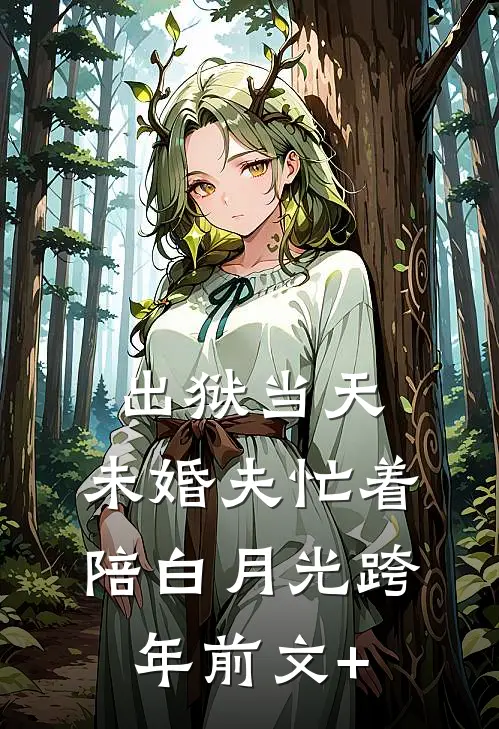 出狱当天，未婚夫忙着陪白月光跨年前文+