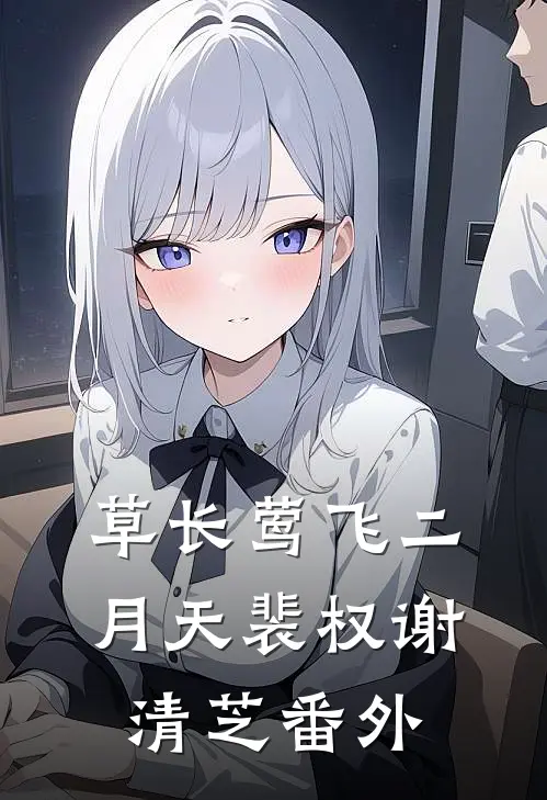 草长莺飞二月天裴权谢清芝番外