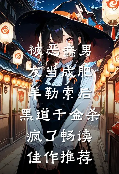 被恶蠢男友当成肥羊勒索后，黑道千金杀疯了畅读佳作推荐
