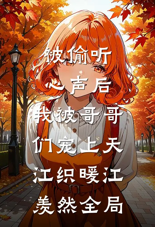 被偷听心声后，我被哥哥们宠上天江织暖江羡然全局