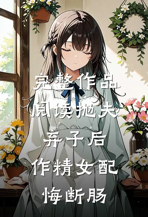 完整作品阅读抛夫弃子后，作精女配悔断肠