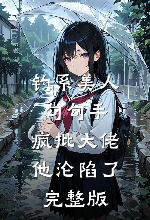 钓系美人勾勾手，疯批大佬他沦陷了完整版