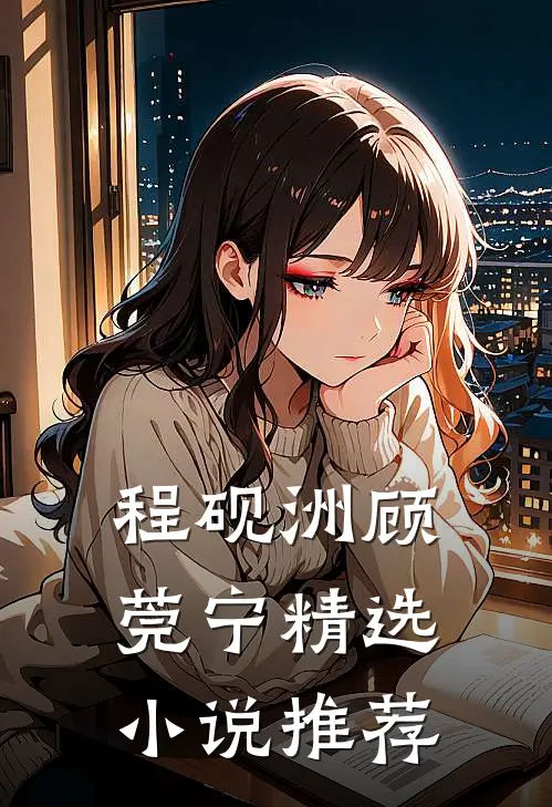 程砚洲顾莞宁精选小说推荐