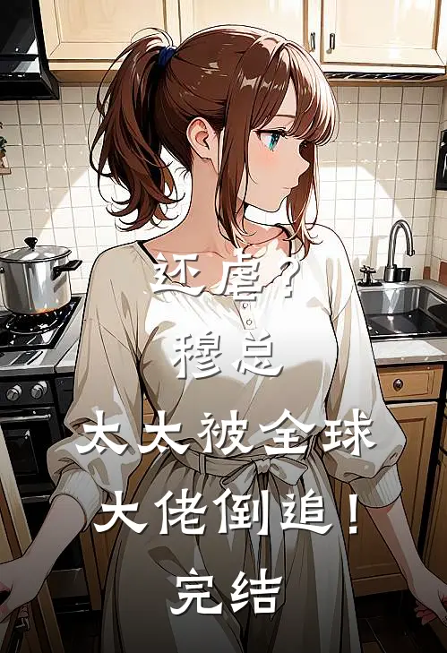 还虐？穆总，太太被全球大佬倒追！完结