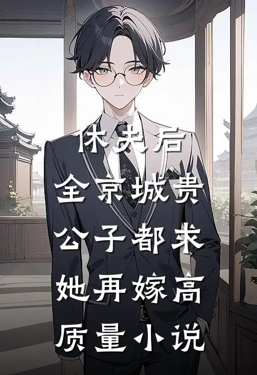 休夫后，全京城贵公子都求她再嫁高质量小说