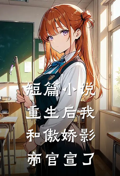 短篇小说重生后我和傲娇影帝官宣了