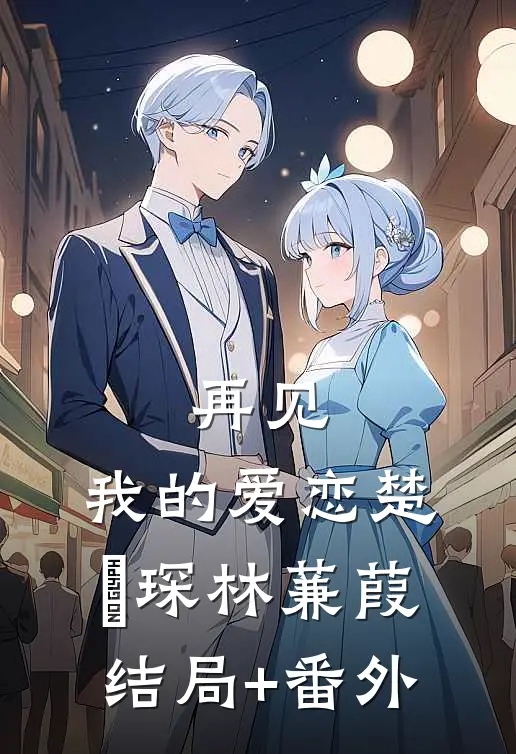 再见，我的爱恋楚璟琛林蒹葭结局+番外