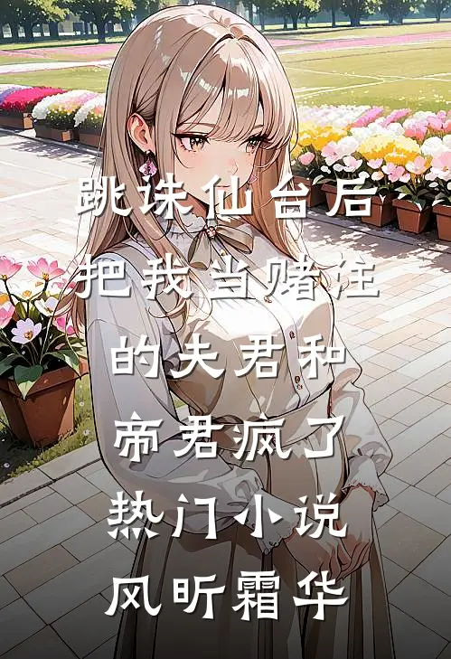 跳诛仙台后，把我当赌注的夫君和帝君疯了热门小说风昕霜华