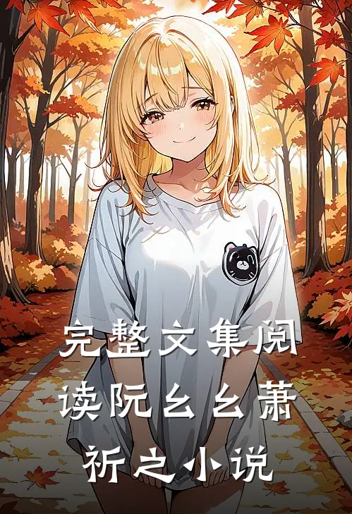 完整文集阅读阮幺幺萧祈之小说
