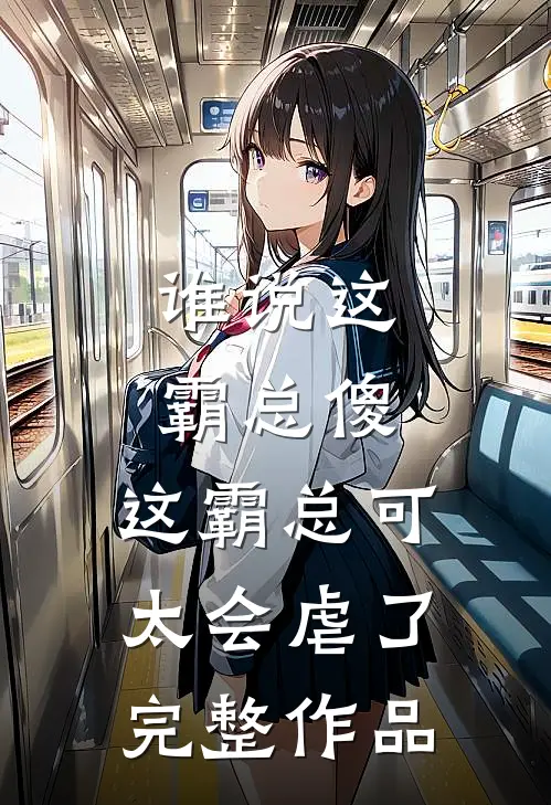 谁说这霸总傻，这霸总可太会虐了完整作品