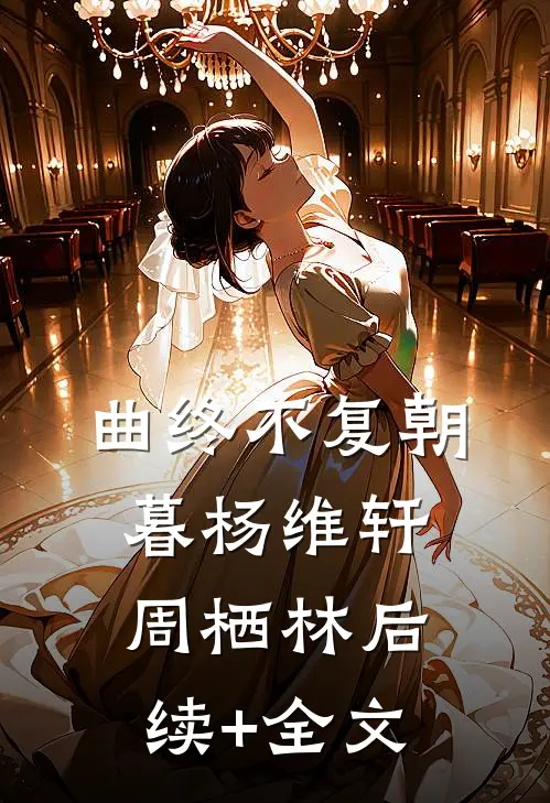 曲终不复朝暮杨维轩周栖林后续+全文