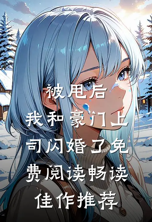 被甩后,我和豪门上司闪婚了免费阅读畅读佳作推荐