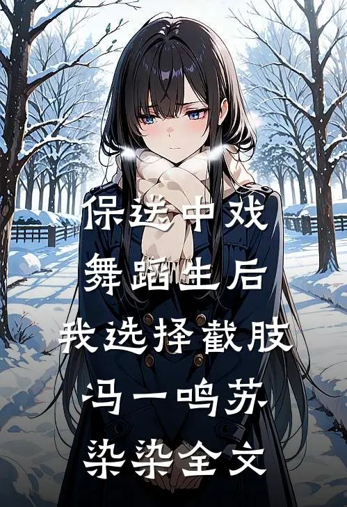 保送中戏舞蹈生后，我选择截肢冯一鸣苏染染全文