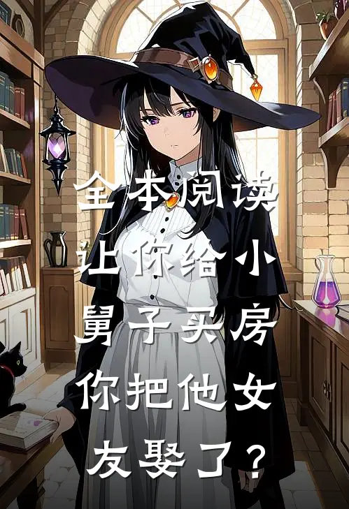 全本阅读让你给小舅子买房，你把他女友娶了？