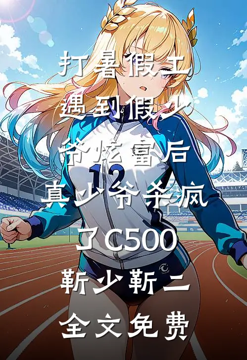 打暑假工遇到假少爷炫富后，真少爷杀疯了C500靳少靳二全文免费