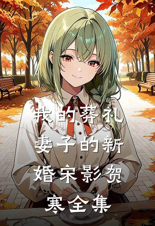 我的葬礼，妻子的新婚宋影贺寒全集