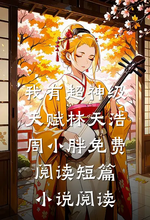 我有超神级天赋林天浩周小胖免费阅读短篇小说阅读