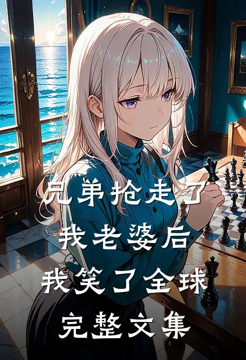 兄弟抢走了我老婆后，我笑了全球完整文集