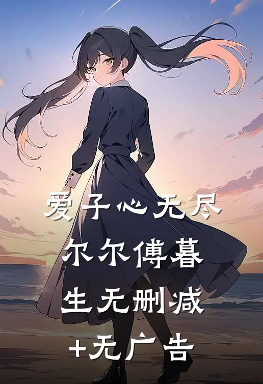 爱子心无尽尔尔傅暮生无删减+无广告