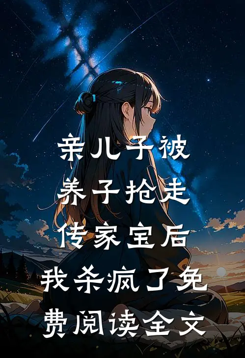 亲儿子被养子抢走传家宝后，我杀疯了免费阅读全文