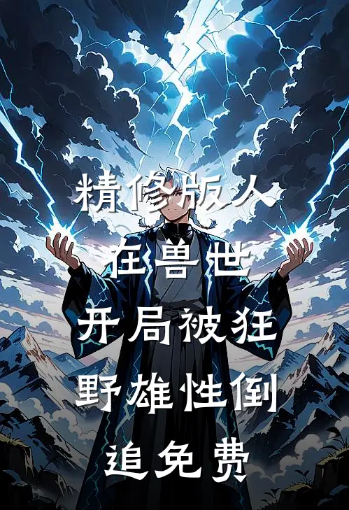 精修版人在兽世,开局被狂野雄性倒追免费