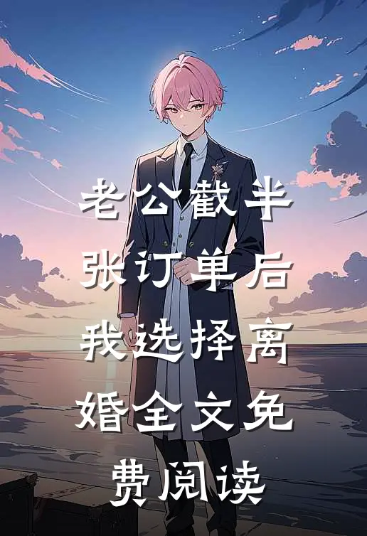 老公截半张订单后，我选择离婚全文免费阅读